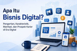 Apa Itu Bisnis Digital? Pengertian, Karakteristik, Manfaat, dan Prospek Karier di Era Digital